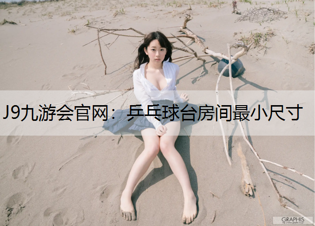 J9九游会官网：乒乓球台房间最小尺寸